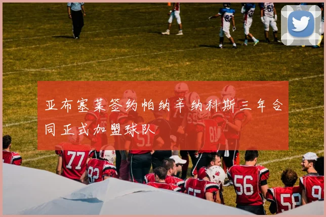 亚布塞莱签约帕纳辛纳科斯三年合同正式加盟球队