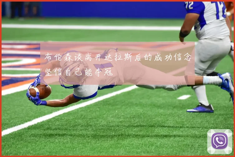 布伦森谈离开达拉斯后的成功信念坚信自己能夺冠