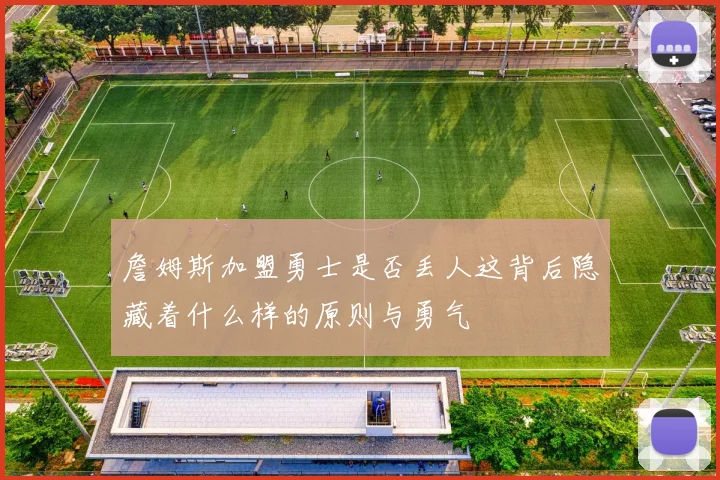 詹姆斯加盟勇士是否丢人这背后隐藏着什么样的原则与勇气