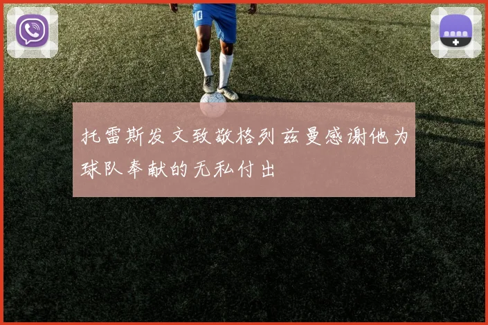 托雷斯发文致敬格列兹曼感谢他为球队奉献的无私付出